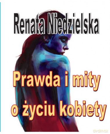 Prawda i mity o życiu kobiety - Renata Niedzielska [KSIĄŻKA]