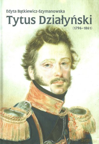 Tytus Działyński (1796-1861) - Edyta Bątkiewicz-Szymanowska [KSIĄŻKA]