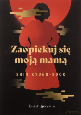 Zaopiekuj się moją mamą - Kyung-sook Shin [KSIĄŻKA]