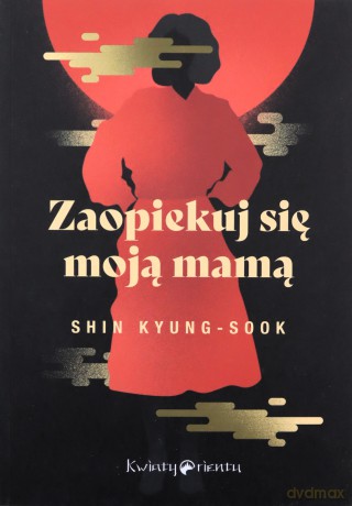 Zaopiekuj się moją mamą - Kyung-sook Shin [KSIĄŻKA]