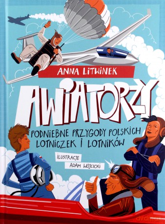 Awiatorzy. Podniebne przygody polskich lotniczek i lotników - Anna Litwinek [KSIĄŻKA]
