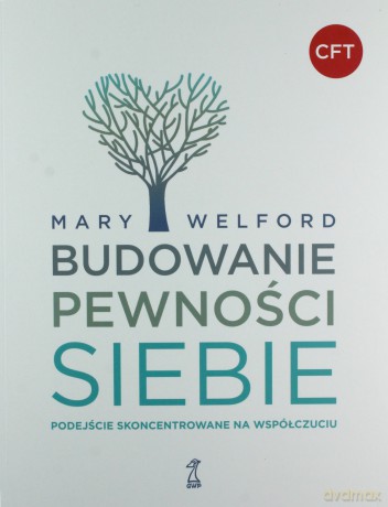 Budowanie pewności siebie. Podejście skoncentrowane na współczuciu - Mary Welford [KSIĄŻKA]