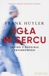 Igła w sercu. Zapiski z oddziału ratunkowego - Frank Huyler [KSIĄŻKA]