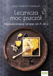 Lecznicza moc pszczół. Najskuteczniejsze terapie od A do Z - Friedrich Hainbuch [KSIĄŻKA]