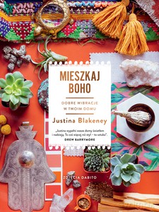 Mieszkaj boho. Dobre wibracje w twoim domu - Justina Blakeney [KSIĄŻKA]