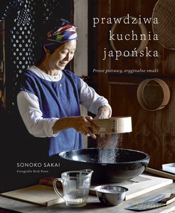 Prawdziwa kuchnia japońska. Proste potrawy, oryginalne smaki - Sonoko Sakai [KSIĄŻKA]