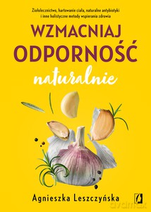 Wzmacniaj odporność naturalnie - Agnieszka Leszczyńska [KSIĄŻKA]