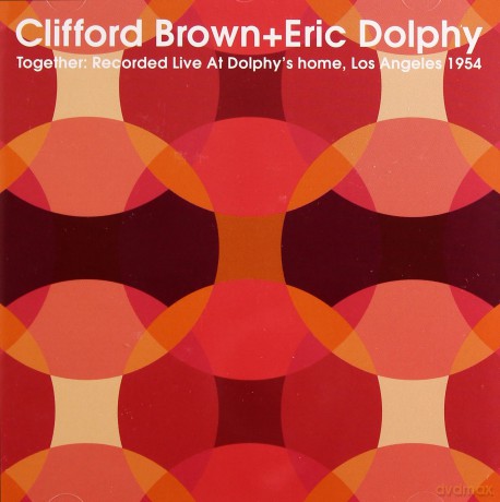 Clifford Brown, Eric Dolphy: Together: Recorded Live At Dolphy's home, Los Angeles 1954 [CD]