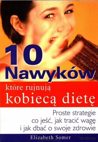 10 nawyków które rujnują kobiecą dietę - Elizabeth Somer [KSIĄŻKA]