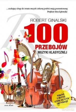 100 przebojów muzyki klasycznej - Robert Ginalski [KSIĄŻKA]