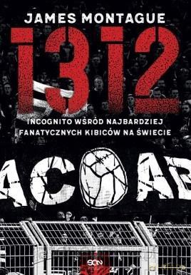 1312. Incognito wśród najbardziej fanatycznych kibiców na świecie - James Montague [KSIĄŻKA]