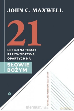 21 lekcji na temat przywództwa opartych na Słowie - John C. Maxwell [KSIĄŻKA]