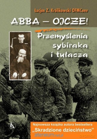 Abba Ojcze! Przemyślenia sybiraka i tułacza - Łucjan Z. Królikowski, OFMConv [KSIĄŻKA]