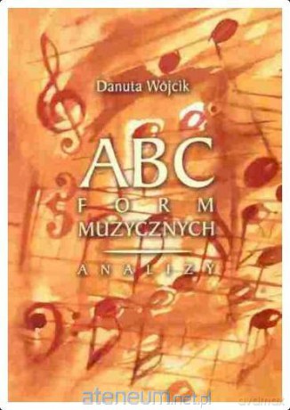 ABC form muzycznych. Analizy - Danuta Wójcik [KSIĄŻKA]