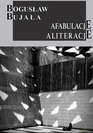 Afabulacje Aliteracje - Bogusław Bujała [KSIĄŻKA]
