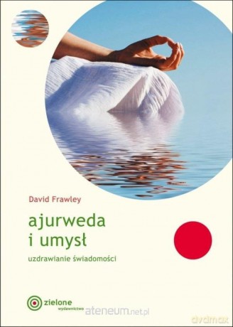 Ajurweda i umysł. Uzdrawianie świadomości [KSIĄŻKA]