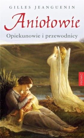 Aniołowie. Opiekunowie i przewodnicy - Gilles Jeanguenin [KSIĄŻKA]