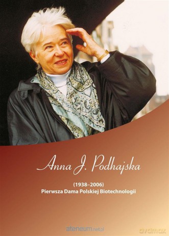 Anna J. Podhajska (19382006). Pierwsza Dama Polskiej Biotechnologii [KSIĄŻKA]