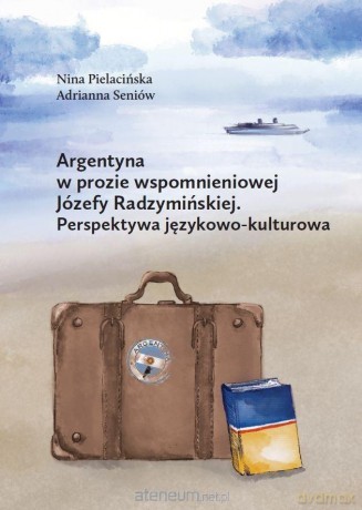 Argentyna w prozie wspomnieniowej Józefy Radzymińskiej - Nina Pielacińska, Adrianna Seniów [KSIĄŻKA]