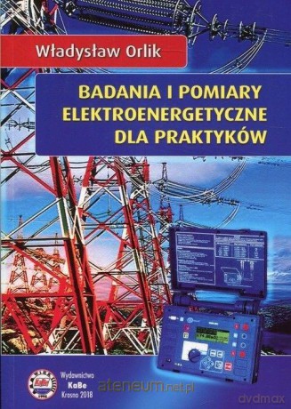 Badania i pomiary elektroenergetyczne dla praktyków - Władysław Orlik [KSIĄŻKA]