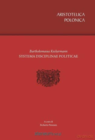 Bartholomaeus Keckermann. Systema Disciplinae Politicae [KSIĄŻKA]
