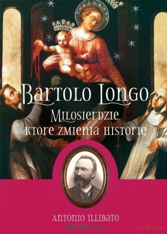Bartolo Longo. Miłosierdzie, które zmienia historię - Antonio Illibato [KSIĄŻKA]