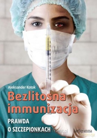 Bezlitosna immunizacja. Prawda o szczepionkach - dr Aleksander Kotok [KSIĄŻKA]