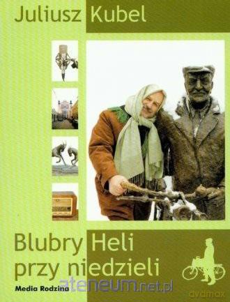 Blubry Heli przy niedzieli - Juliusz Kubel [KSIĄŻKA]