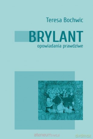 Brylant. Opowiadania prawdziwe - Teresa Bochwic [KSIĄŻKA]