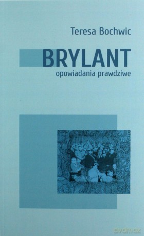 Brylant. Opowiadania prawdziwe - Teresa Bochwic [KSIĄŻKA]