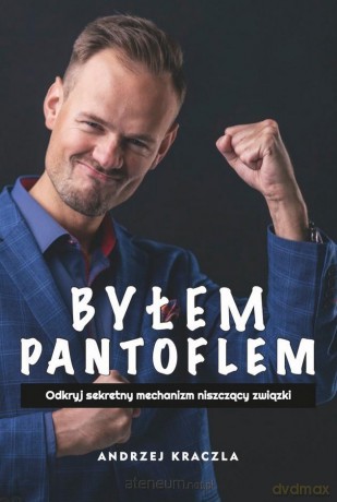 Byłem Pantoflem. Odkryj sekretny mechanizm niszczący związki - Andrzej Kraczla [KSIĄŻKA]