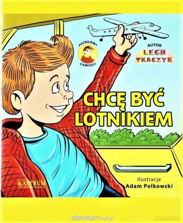 Chcę być lotnikiem. Poznajemy zawody - Lech Tkaczyk [KSIĄŻKA]