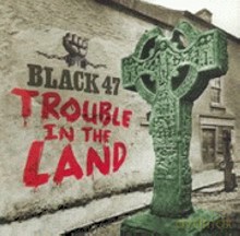 Black 47: Trouble in the Land [CD]