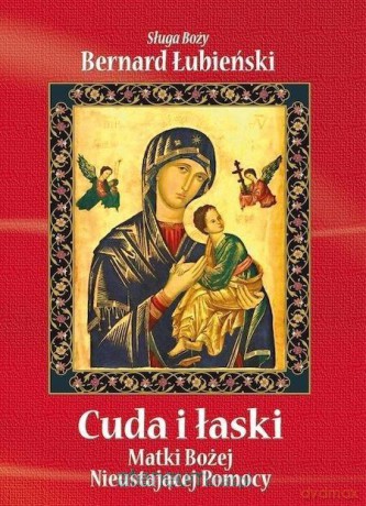 Cuda i łaski Matki Bożej Nieustającej Pomocy - o. Bernard Łubieński [KSIĄŻKA]