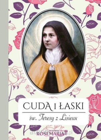 Cuda i łaski św. Teresy z Lisieux [KSIĄŻKA]