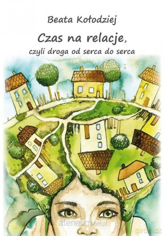 Czas na relacje, czyli droga od serca do serca - Beata Kołodziej [KSIĄŻKA]