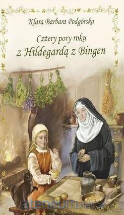 Cztery pory roku z Hildegardą z Bingen - Klara Barbara Podgórska [KSIĄŻKA]