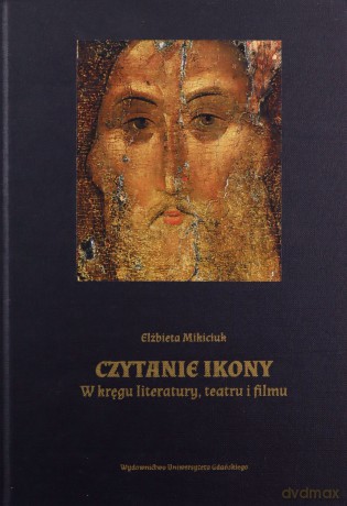 Czytanie ikony. W kręgu literatury, teatru i filmu - Elżbieta Mikiciuk [KSIĄŻKA]