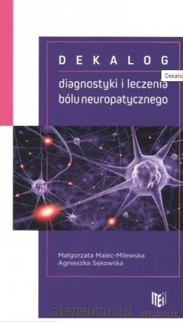 Dekalog diagnostyki i leczenia bólu neuropatycznego - Agnieszka Sękowska, Małgorzata Malec-Milewska [KSIĄŻKA]