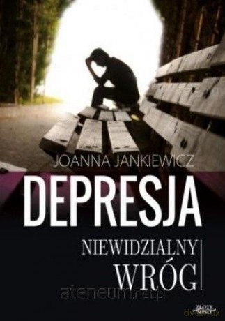 Depresja niewidzialny wróg - Joanna Jankiewicz [KSIĄŻKA]