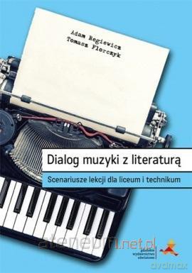 Dialog muzyki z literaturą. Scenariusze lekcji LO - Adam Regiewicz, Tomasz Florczyk [KSIĄŻKA]
