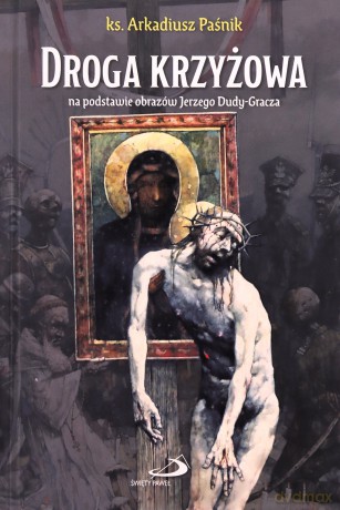 Droga krzyżowa na podstawie obrazów J. Dudy-Gracza - ks. Arkadiusz Paśnik [KSIĄŻKA]