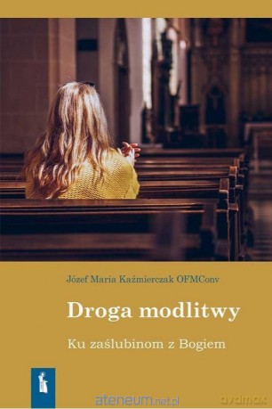 Droga modlitwy. Ku zaślubinom z Bogiem - Józef Kaźmierczak [KSIĄŻKA]