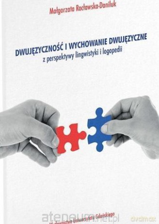 Dwujęzyczność i wychowanie dwujęzyczne z perspektywy lingwistyki i logopedii - Małgorzata Rocławska-Daniluk [KSIĄŻKA]