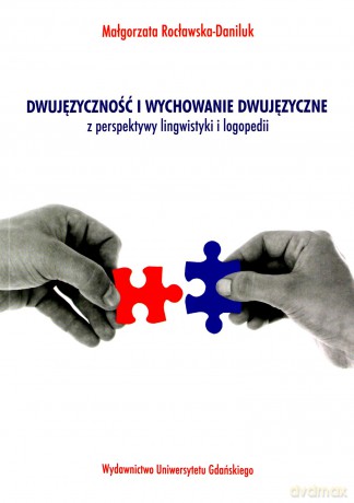 Dwujęzyczność i wychowanie dwujęzyczne z perspektywy lingwistyki i logopedii - Małgorzata Rocławska-Daniluk [KSIĄŻKA]