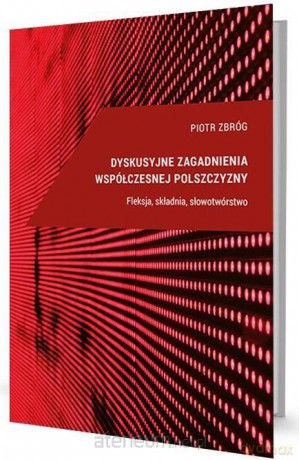 Dyskusyjne zagadnienia współczesnej polszczyzny Fleksja - Piotr Zbróg [KSIĄŻKA]