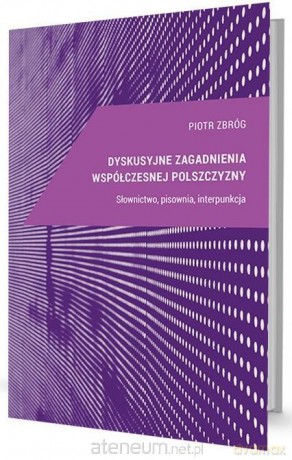 Dyskusyjne zagadnienia współczesnej polszczyzny Słownictwo - Piotr Zbróg [KSIĄŻKA]
