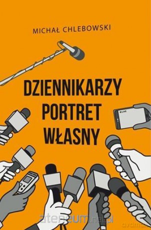 Dziennikarzy portret własny - Michał Chlebowski [KSIĄŻKA]