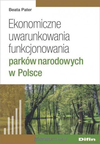 Ekonomiczne uwarunkowania funkcjonowania parków narodowych w Polsce - Beata Pater [KSIĄŻKA]
