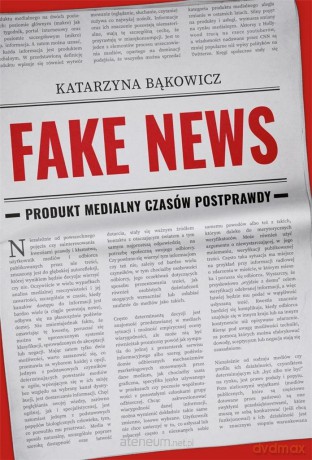 Fake news. Produkt medialny czasów postprawdy - Katarzyna Bąkowicz [KSIĄŻKA]